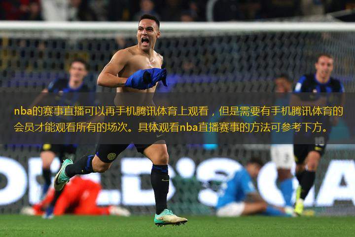 nba的赛事直播可以再手机腾讯体育上观看，但是需要有手机腾讯体育的会员才能观看所有的场次。具体观看nba直播赛事的方法可参考下方。